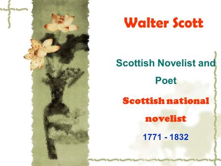 Walter Scott Scottish Novelist and Poet Scottish national novelist 1771 - 1832.