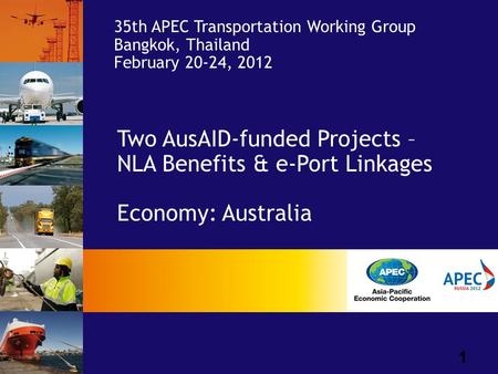 1 Two AusAID-funded Projects – NLA Benefits & e-Port Linkages Economy: Australia 35th APEC Transportation Working Group Bangkok, Thailand February 20-24,