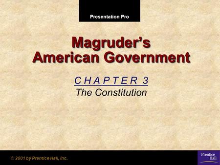 Presentation Pro © 2001 by Prentice Hall, Inc. Magruder’s American Government C H A P T E R 3 The Constitution.