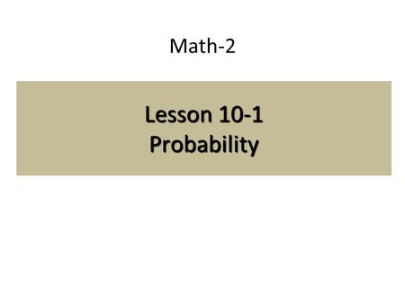 Math-2 Lesson 10-1 Probability. Vocabulary Numerical Measure Experiments Sample Space Diagrams Tree Diagrams Multiplication Principal Factorials.