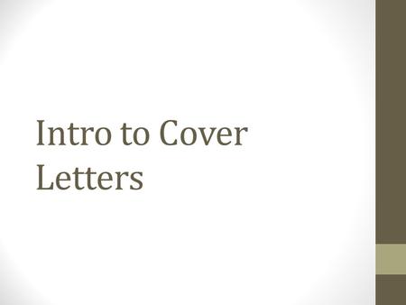 Intro to Cover Letters. What is a Cover Letter? A cover letter is a supplement to your resume When you send a resume to a potential employer, you will.