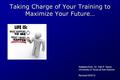 Taking Charge of Your Training to Maximize Your Future… Adapted from Dr. Gail P. Taylor, University of Texas at San Antonio Revised 5/2013.