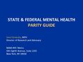 1 STATE & FEDERAL MENTAL HEALTH PARITY GUIDE Vera Oziransky, MPH Director of Research and Advocacy NAMI-NYC Metro 505 Eighth Avenue, Suite 1103 New York,