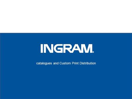 Catalogues and Custom Print Distribution. Our Mission Helping Content Reach Its Destination Ingram Confidential. Distribution or Duplication Prohibited.