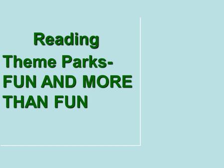 Reading Theme Parks- FUN AND MORE THAN FUN Reading Theme Parks- FUN AND MORE THAN FUN.