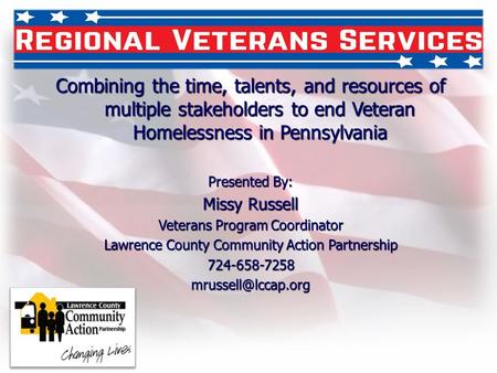 Combining the time, talents, and resources of multiple stakeholders to end Veteran Homelessness in Pennsylvania Presented By: Missy Russell Veterans Program.