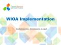 WIOA Implementation Collaborate. Innovate. Lead..