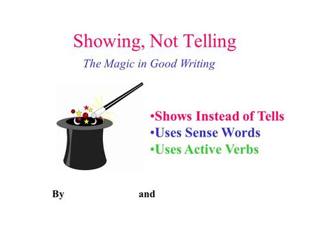 Showing, Not Telling The Magic in Good Writing Shows Instead of Tells Uses Sense Words Uses Active Verbs By and.