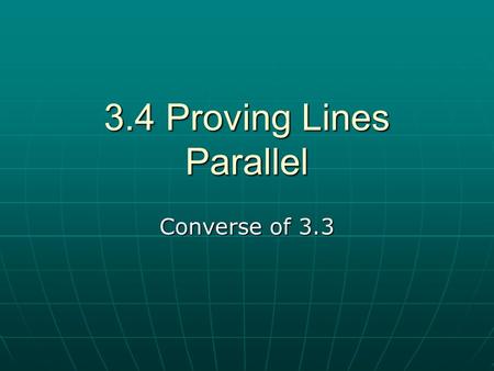 3.4 Proving Lines Parallel Converse of 3.3. Theorems to find Parallel lines If two lines are cut by a transversal and corresponding angle are congruent,