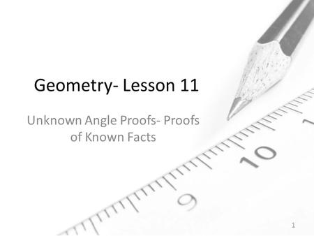 Geometry- Lesson 11 Unknown Angle Proofs- Proofs of Known Facts 1.