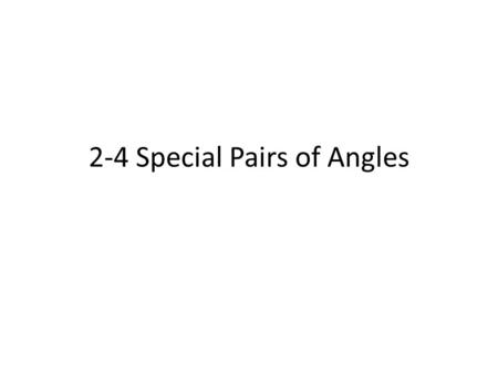 2-4 Special Pairs of Angles. A) Terms 1) Complementary angles – a) Two angles whose sum is 90° b) The angles do not have to be adjacent. c) Each angle.