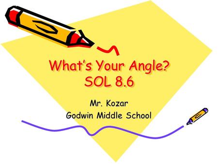 What’s Your Angle? SOL 8.6 Mr. Kozar Godwin Middle School.