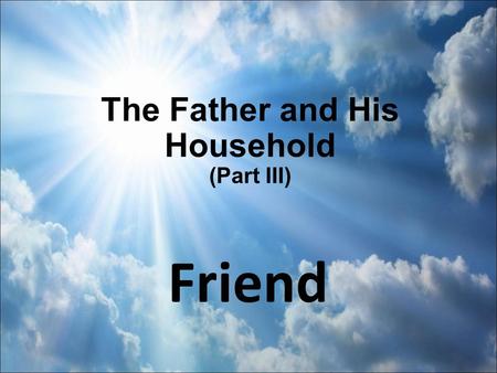 The Father and His Household (Part III) Friend. In the Garden (Part I) God SeeReceive Relationship.