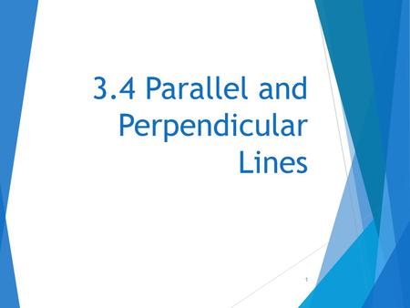 3.4 Parallel and Perpendicular Lines 1. Objectives  Understand the difference between parallel and perpendicular lines  Use the properties of parallel.