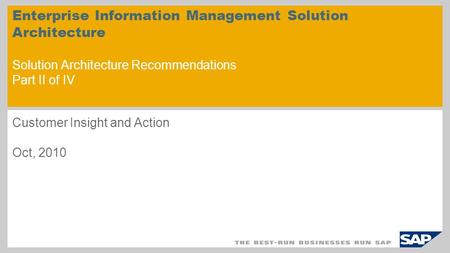 Enterprise Information Management Solution Architecture Solution Architecture Recommendations Part II of IV Customer Insight and Action Oct, 2010.