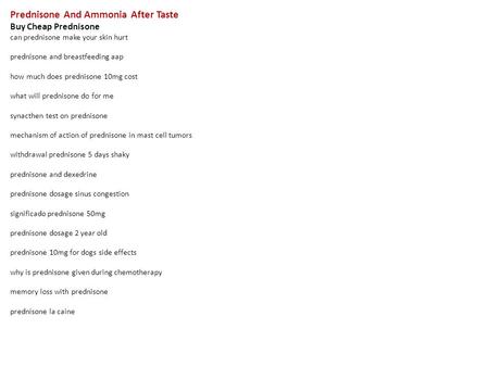 Prednisone And Ammonia After Taste Buy Cheap Prednisone can prednisone make your skin hurt prednisone and breastfeeding aap how much does prednisone 10mg.