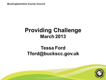 Buckinghamshire County Council Providing Challenge March 2013 Tessa Ford