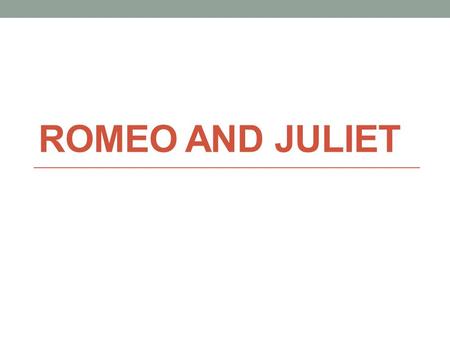 ROMEO AND JULIET. Write/ Pair/ Share If a friend of yours was head over heels for someone, but the feeling was not mutual, would you leave them alone.