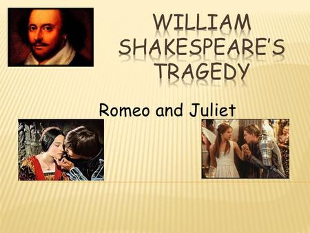 Romeo and Juliet.  Born on April 23, 1564 in Stratford – Upon – Avon in England  His formal education was stopped at the age of 13 due to family’s financial.