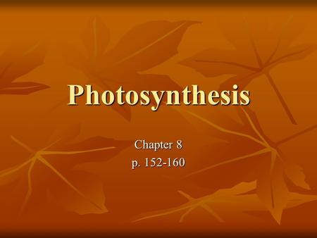 Photosynthesis Chapter 8 p. 152-160. Boring Definition Process by which certain groups of organisms capture energy from sunlight and convert that solar.