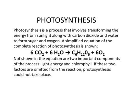 PHOTOSYNTHESIS Photosynthesis is a process that involves transforming the energy from sunlight along with carbon dioxide and water to form sugar and oxygen.