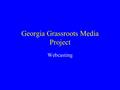 Georgia Grassroots Media Project Webcasting. What is Webcasting? The Webcasting Module –Streaming Video Presentation –Macromedia –Live stream and archived.