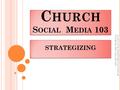 C HURCH S OCIAL M EDIA 103 STRATEGIZING A LACHOICE CHRISTIAN PUBLICATION FOR MORE INFO (920) 238-9249.