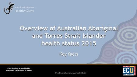 ©2016 Australian Indigenous HealthInfoNet Core funding is provided by Australian Department of Health Key facts Overview of Australian Aboriginal and Torres.