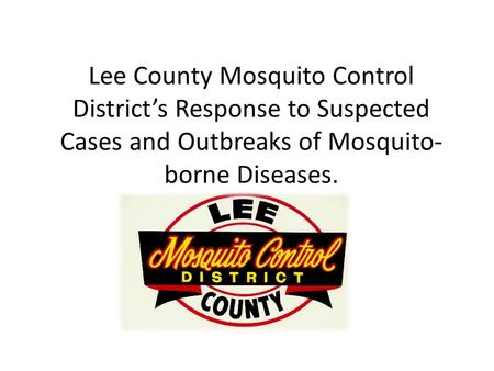 Lee County Mosquito Control District’s Response to Suspected Cases and Outbreaks of Mosquito- borne Diseases.