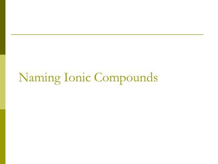 Naming Ionic Compounds. Ionic Name Vs Formula  Ionic formulas use chemical symbols to represent the atoms participating in a bond. Ex: NaCl, K 2 O, RbOH.