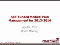 Self-Funded Medical Plan Management for 2013-2014 April 8, 2013 Board Meeting.