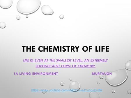 THE CHEMISTRY OF LIFE LIFE IS, EVEN AT THE SMALLEST LEVEL, AN EXTREMELY SOPHISTICATED FORM OF CHEMISTRY. 1A LIVING ENVIRONMENTMURTAUGH https://www.youtube.com/watch?v=MYuh5yErdfA.