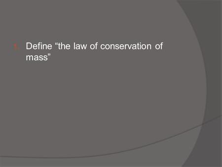 1. Define “the law of conservation of mass”. Stoichiometry The “final boss” of Chem R.