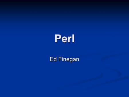 Perl Ed Finegan. Overview of Pearl Perl is a high-level programming language written by Larry Wall. It derives from the C programming language and to.