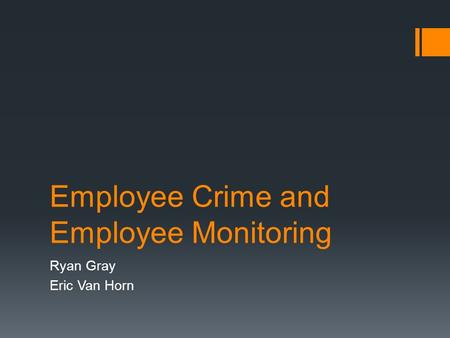 Employee Crime and Employee Monitoring Ryan Gray Eric Van Horn.