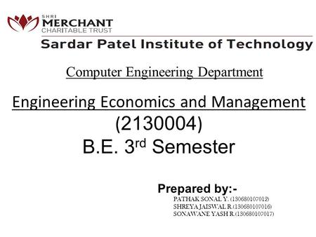 Engineering Economics and Management ( 2130004 ) B.E. 3 rd Semester Computer Engineering Department Prepared by:- PATHAK SONAL Y. (130680107012) SHREYA.