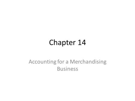 Chapter 14 Accounting for a Merchandising Business.