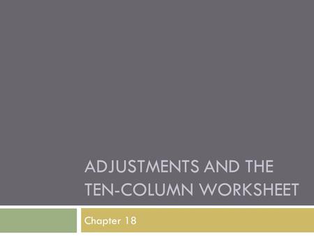 ADJUSTMENTS AND THE TEN-COLUMN WORKSHEET Chapter 18.