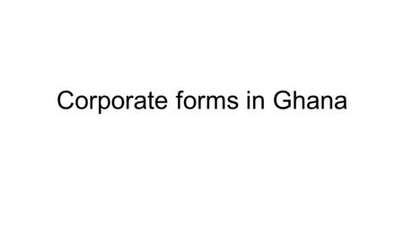 Corporate forms in Ghana. Corporate environment is made up of registered companies, statutory corporations, sole proprietorships, incorporated private.