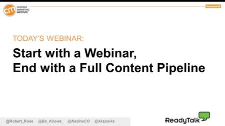 TODAY’S WEBINAR: Start with a Webinar, End with a Full Content Pipeline.