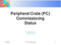 6-Dec-05PC Commissioning1 Peripheral Crate (PC) Commissioning Status Fred Borcherding, CSC/EMU Group.