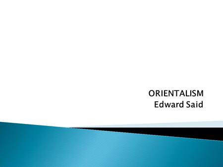 ORIENTALISM Edward Said.  Edward Said surveys the history and nature of Western attitudes towards the East, considering Orientalism as a powerful European.