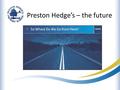 Preston Hedge’s – the future. The Future of Education Aim tonight: To give you a background of where the change is coming from What the changes look like.