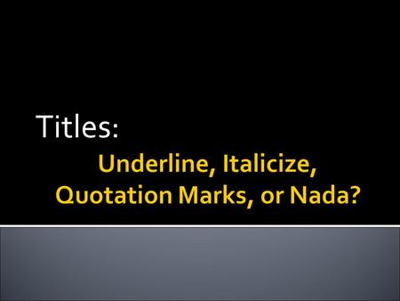 Titles:.  Any work long enough to be published alone is put in italics.  If you're typing your essay, italicize your words. If you’re handwriting the.