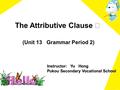 The Attributive Clause Ⅱ (Unit 13 Grammar Period 2) Instructor: Yu Hong Pukou Secondary Vocational School.