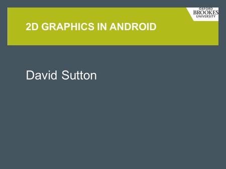 David Sutton 2D GRAPHICS IN ANDROID. INTRODUCTION AND OUTLINE  In this week’s session we will create a simple Kaleidoscope application. Topics that will.