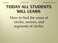 How to find the areas of circles, sectors, and segments of circles. Chapter 10.7GeometryStandard/Goal 2.2.