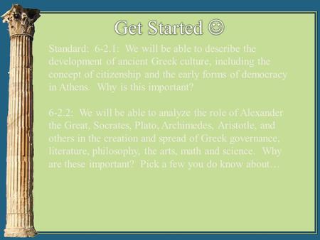 Standard: 6-2.1: We will be able to describe the development of ancient Greek culture, including the concept of citizenship and the early forms of democracy.