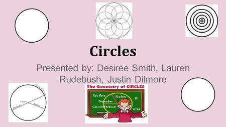 Circles Presented by: Desiree Smith, Lauren Rudebush, Justin Dilmore.