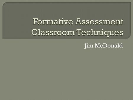 Jim McDonald.  You will: Discover the reasons for including formative assessment in your courses. Find out about formative assessment in both active.